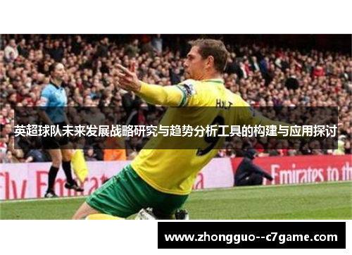 英超球队未来发展战略研究与趋势分析工具的构建与应用探讨