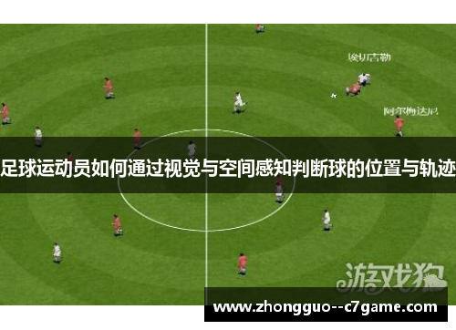 足球运动员如何通过视觉与空间感知判断球的位置与轨迹 足球运动员如何通过视觉与空间感知判断球的位置与轨迹