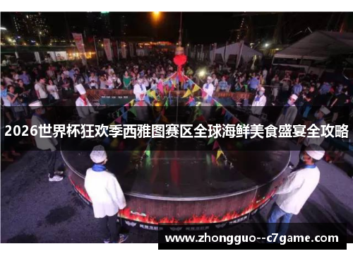 2026世界杯狂欢季西雅图赛区全球海鲜美食盛宴全攻略 2026世界杯狂欢季西雅图赛区全球海鲜美食盛宴全攻略