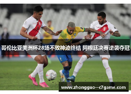 哥伦比亚美洲杯28场不败神迹终结 阿根廷决赛逆袭夺冠 哥伦比亚美洲杯28场不败神迹终结 阿根廷决赛逆袭夺冠