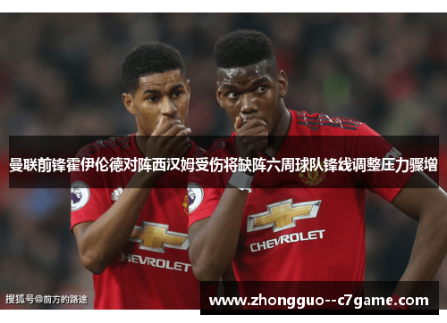 曼联前锋霍伊伦德对阵西汉姆受伤将缺阵六周球队锋线调整压力骤增