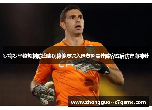 罗梅罗坐镇热刺防线表现稳健屡次入选英超最佳阵容成后防定海神针