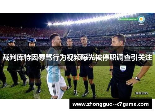 裁判库特因辱骂行为视频曝光被停职调查引关注