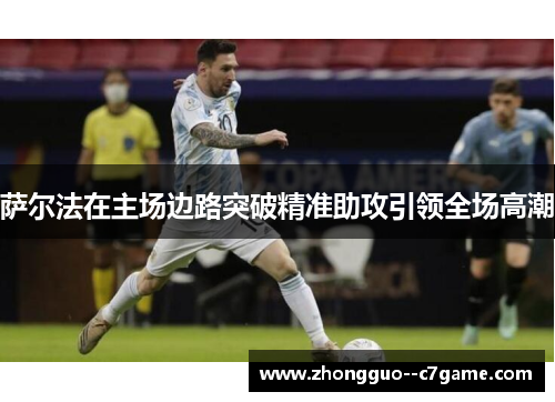 萨尔法在主场边路突破精准助攻引领全场高潮 萨尔法在主场边路突破精准助攻引领全场高潮