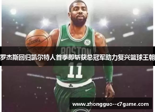 罗杰斯回归凯尔特人首季即斩获总冠军助力复兴篮球王朝